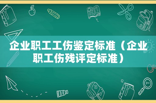 企業職工工傷鑒定標準（企業職工傷殘評定標準）