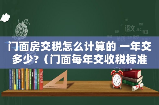 門面房交稅怎么計算的 一年交多少?（門面每年交收稅標準）