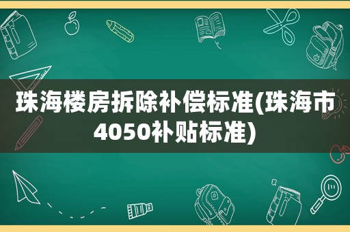 珠海樓房拆除補償標準(珠海市4050補貼標準)