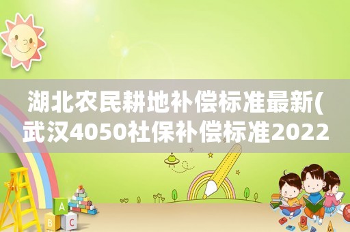 湖北農民耕地補償標準最新(武漢4050社保補償標準2022年)