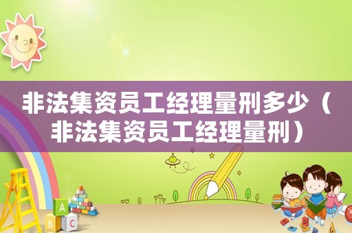 非法集資員工經理量刑多少（非法集資員工經理量刑）