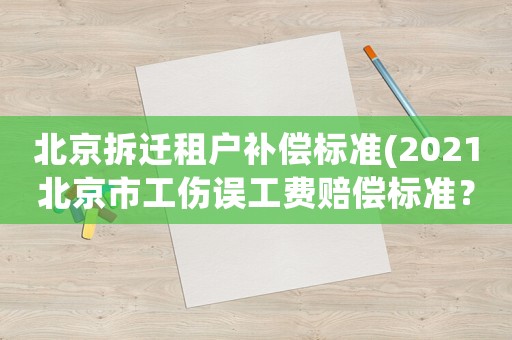 北京拆遷租戶補償標準(2021北京市工傷誤工費賠償標準？)