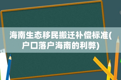 海南生態移民搬遷補償標準(戶口落戶海南的利弊)