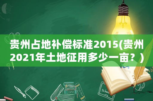 貴州占地補償標準2015(貴州2021年土地征用多少一畝？)