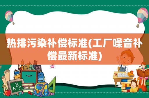 熱排污染補償標準(工廠噪音補償最新標準)