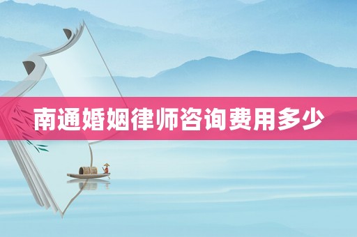 南通婚姻律師咨詢費用多少