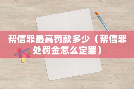 幫信罪最高罰款多少（幫信罪處罰金怎么定罪）