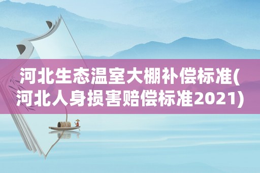 河北生態(tài)溫室大棚補償標準(河北人身損害賠償標準2021)