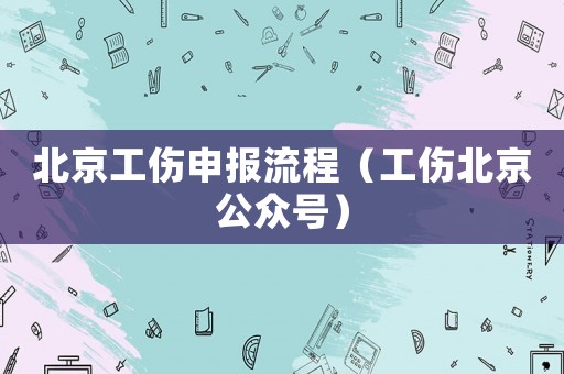 北京工傷申報流程（工傷北京公眾號）