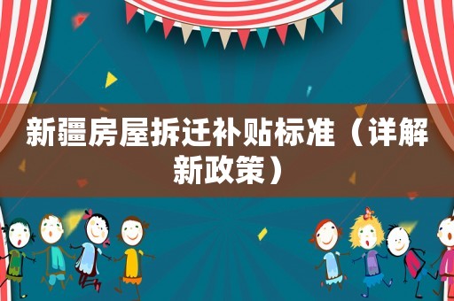 新疆房屋拆遷補貼標準（詳解新政策）
