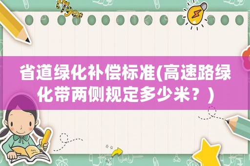 省道綠化補償標準(高速路綠化帶兩側規定多少米？)