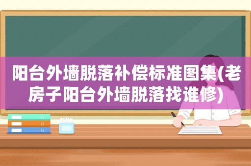 陽臺外墻脫落補償標(biāo)準(zhǔn)圖集(老房子陽臺外墻脫落找誰修)