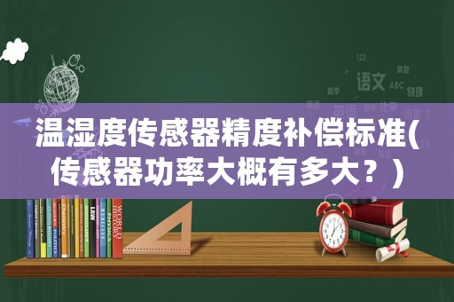 溫濕度傳感器精度補償標準(傳感器功率大概有多大？)