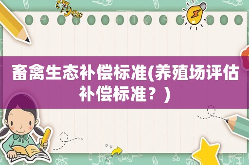 畜禽生態補償標準(養殖場評估補償標準？)
