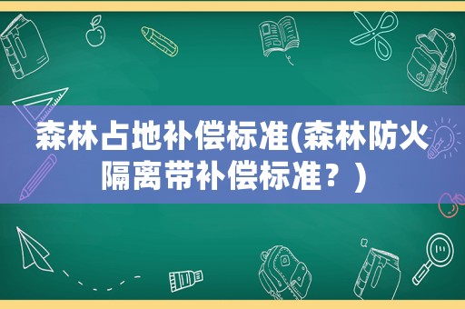 森林占地補償標準(森林防火隔離帶補償標準？)