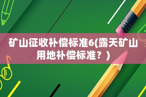 礦山征收補償標準6(露天礦山用地補償標準？)