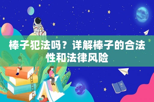 棒子犯法嗎？詳解棒子的合法性和法律風險