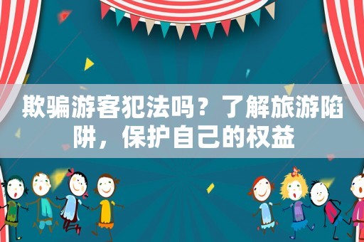 欺騙游客犯法嗎？了解旅游陷阱，保護自己的權益