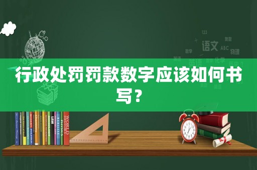 行政處罰罰款數字應該如何書寫？