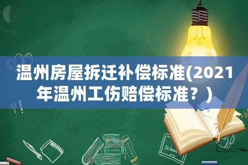 溫州房屋拆遷補償標準(2021年溫州工傷賠償標準？)