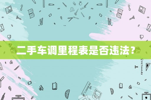 二手車調里程表是否違法？