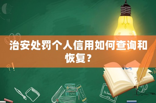 治安處罰個人信用如何查詢和恢復？