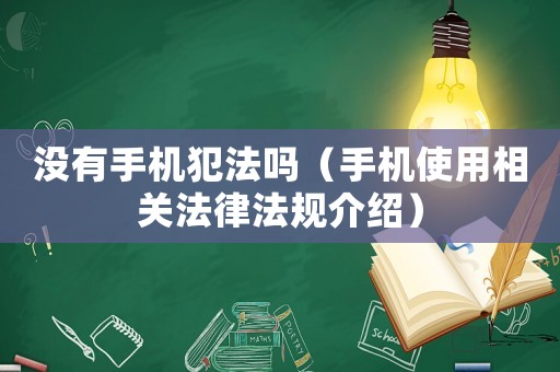 沒有手機犯法嗎（手機使用相關(guān)法律法規(guī)介紹）