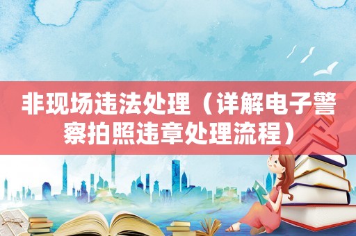 非現場違法處理（詳解電子警察拍照違章處理流程）
