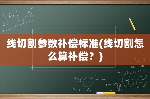 線切割參數補償標準(線切割怎么算補償？)