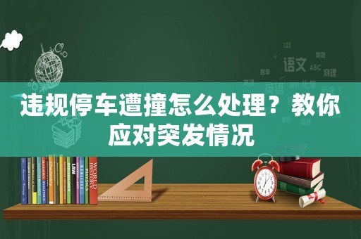 違規停車遭撞怎么處理？教你應對突發情況