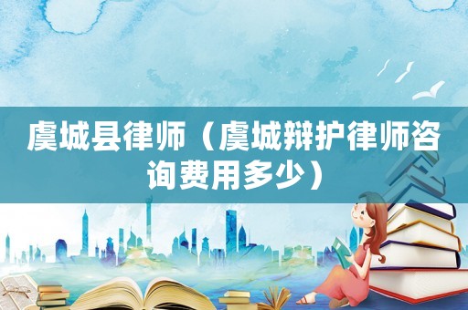 虞城縣律師（虞城辯護律師咨詢費用多少）
