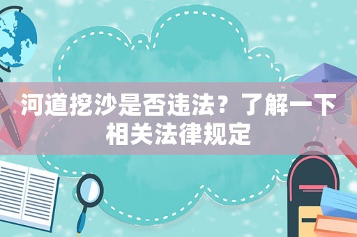 河道挖沙是否違法？了解一下相關法律規定