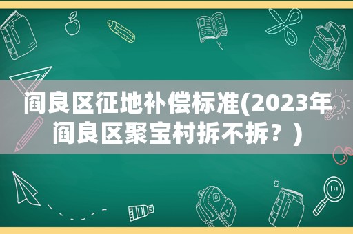 閻良區征地補償標準(2023年閻良區聚寶村拆不拆？)