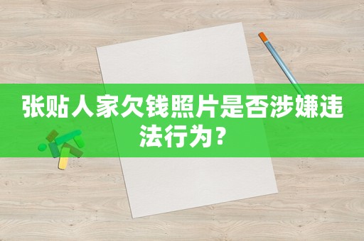 張貼人家欠錢照片是否涉嫌違法行為？
