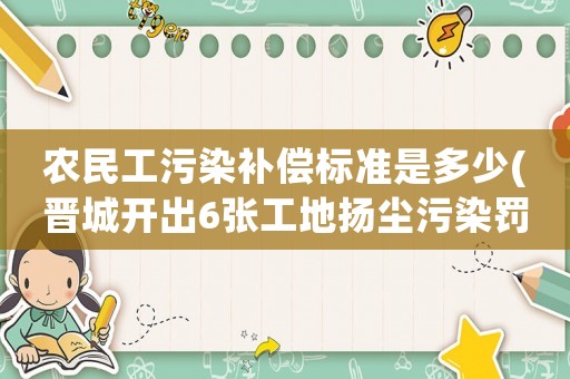農民工污染補償標準是多少(晉城開出6張工地揚塵污染罰單！最高罰10萬元, 你怎么看？)
