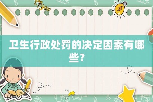 衛生行政處罰的決定因素有哪些？