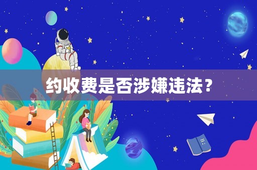 約收費是否涉嫌違法？