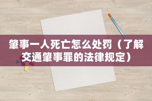 肇事一人死亡怎么處罰（了解交通肇事罪的法律規定）