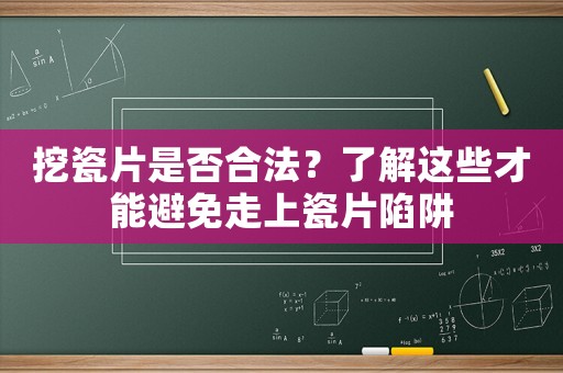 挖瓷片是否合法？了解這些才能避免走上瓷片陷阱