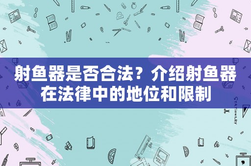 射魚器是否合法？介紹射魚器在法律中的地位和限制