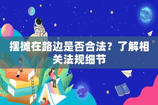擺攤在路邊是否合法？了解相關法規細節