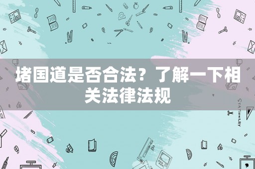 堵國道是否合法？了解一下相關法律法規