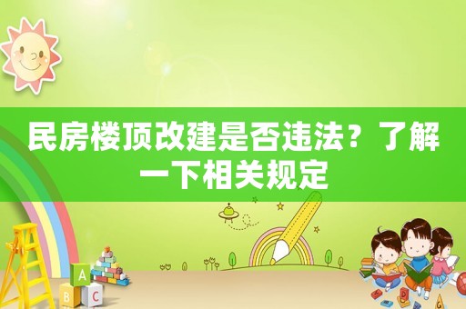 民房樓頂改建是否違法？了解一下相關規(guī)定