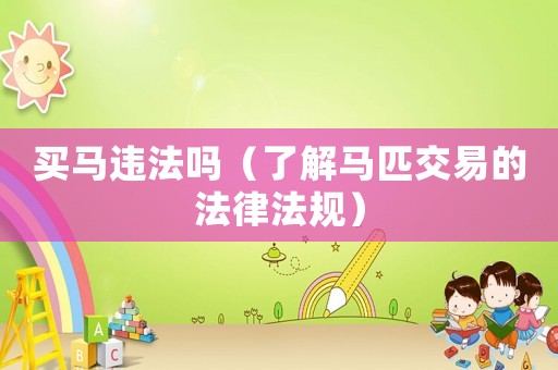 買馬違法嗎（了解馬匹交易的法律法規）