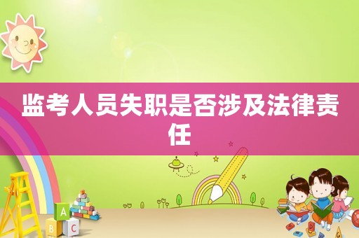 監考人員失職是否涉及法律責任