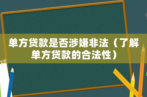 單方貸款是否涉嫌非法（了解單方貸款的合法性）