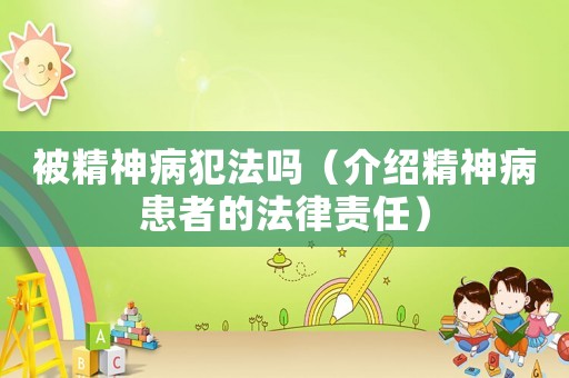 被精神病犯法嗎（介紹精神病患者的法律責任）
