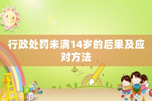 行政處罰未滿14歲的后果及應(yīng)對方法