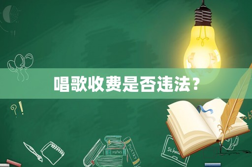 唱歌收費是否違法？