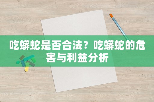 吃蟒蛇是否合法？吃蟒蛇的危害與利益分析